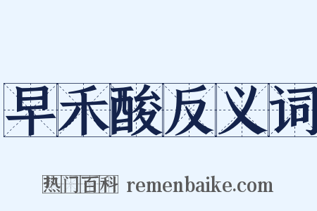 早禾酸反义词是什么意思的图片